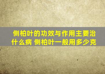 侧柏叶的功效与作用主要治什么病 侧柏叶一般用多少克